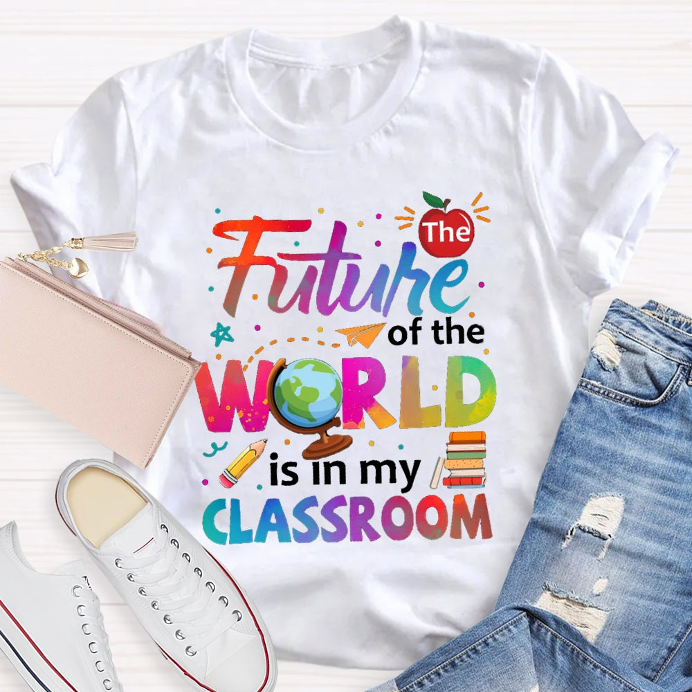 The Future Of The World Is In My Classroom T-shirt