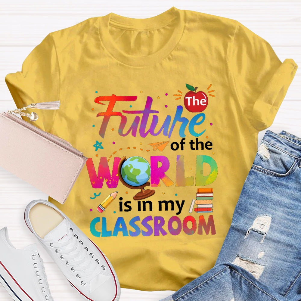 The Future Of The World Is In My Classroom T-shirt