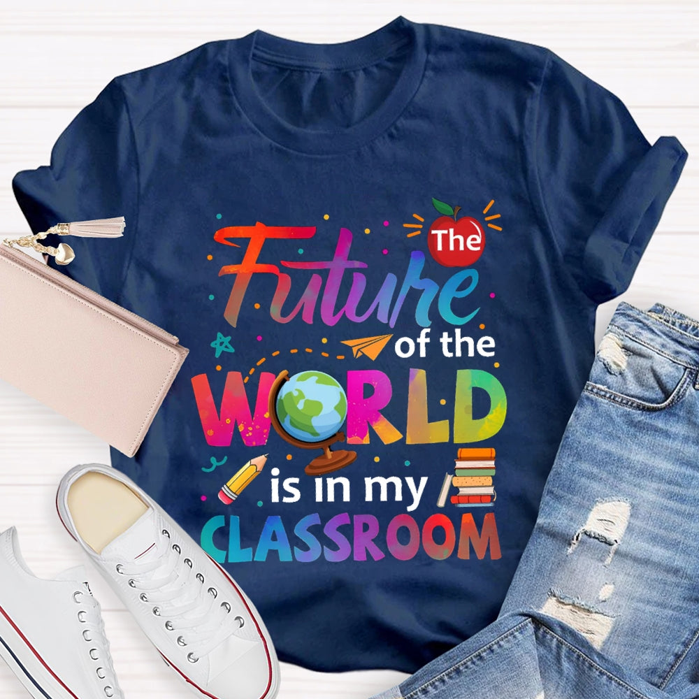 The Future Of The World Is In My Classroom T-shirt