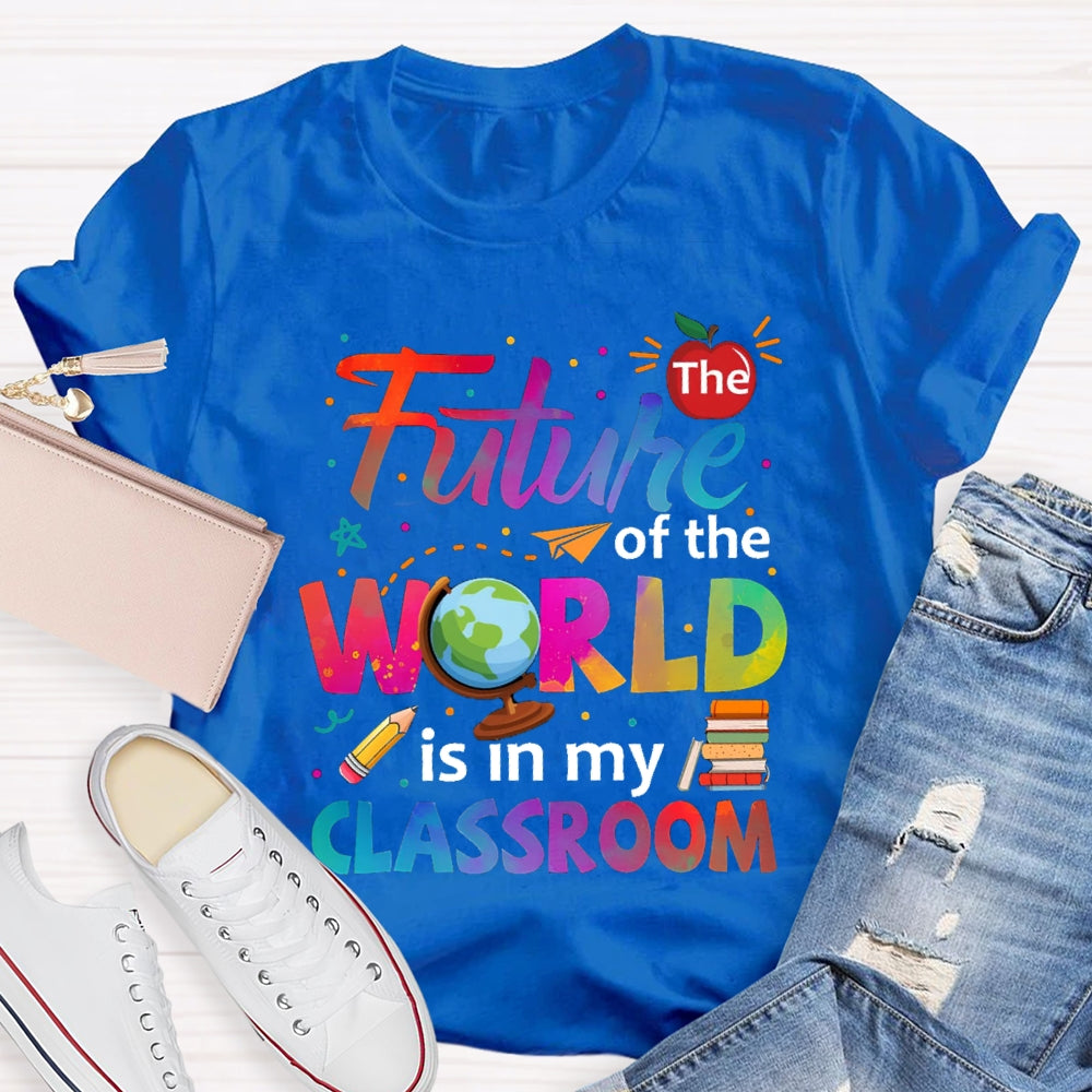 The Future Of The World Is In My Classroom T-shirt
