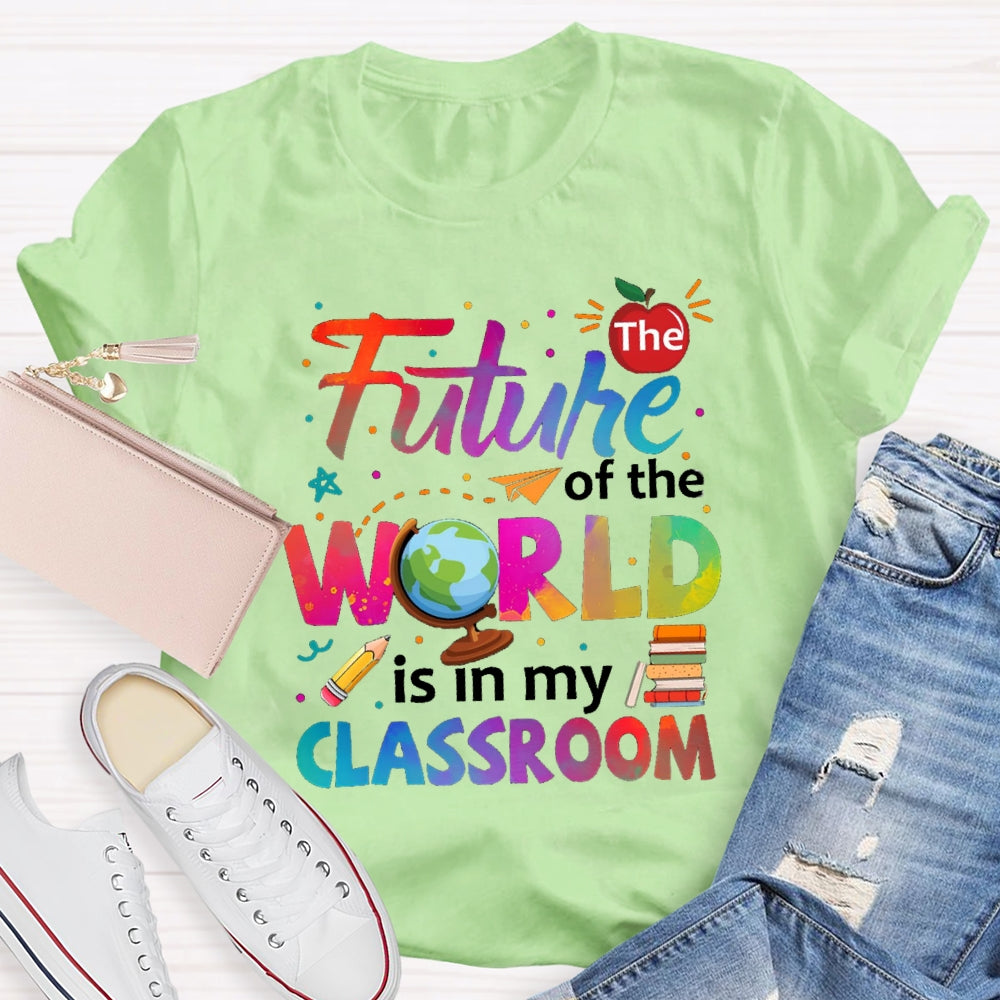 The Future Of The World Is In My Classroom T-shirt