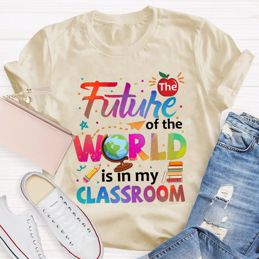 The Future Of The World Is In My Classroom T-shirt