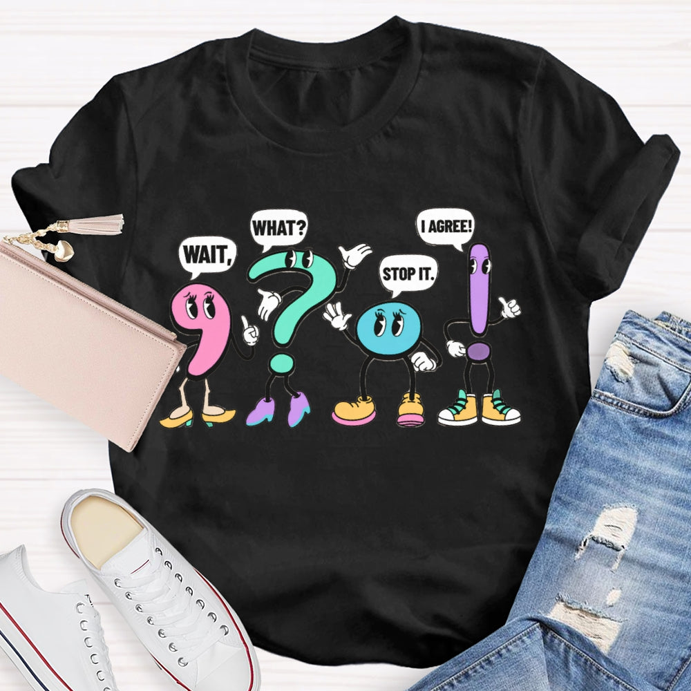 What What Stop It I Agree Punctuation Mark Wearing Shoes T-shirt