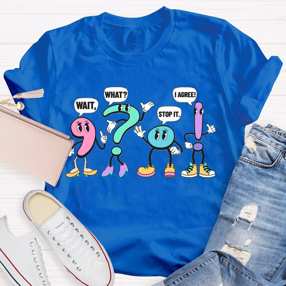 What What Stop It I Agree Punctuation Mark Wearing Shoes T-shirt