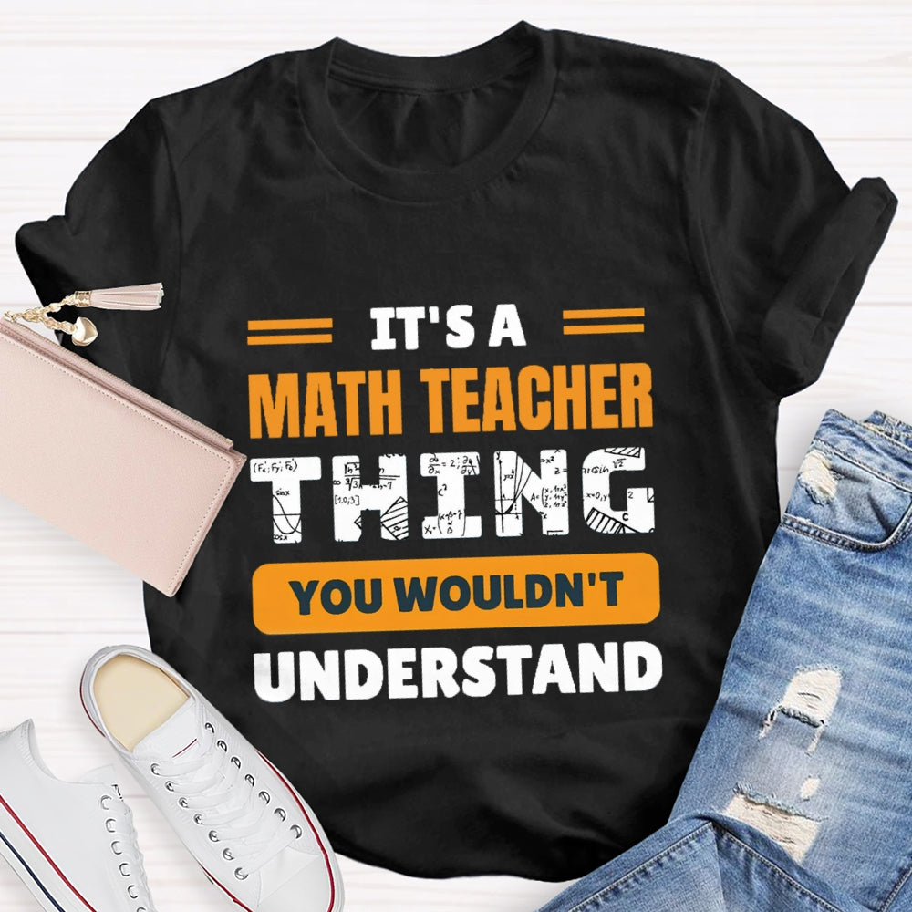It'S Math Teacher Thing You Wouldn'T Understand T-shirt