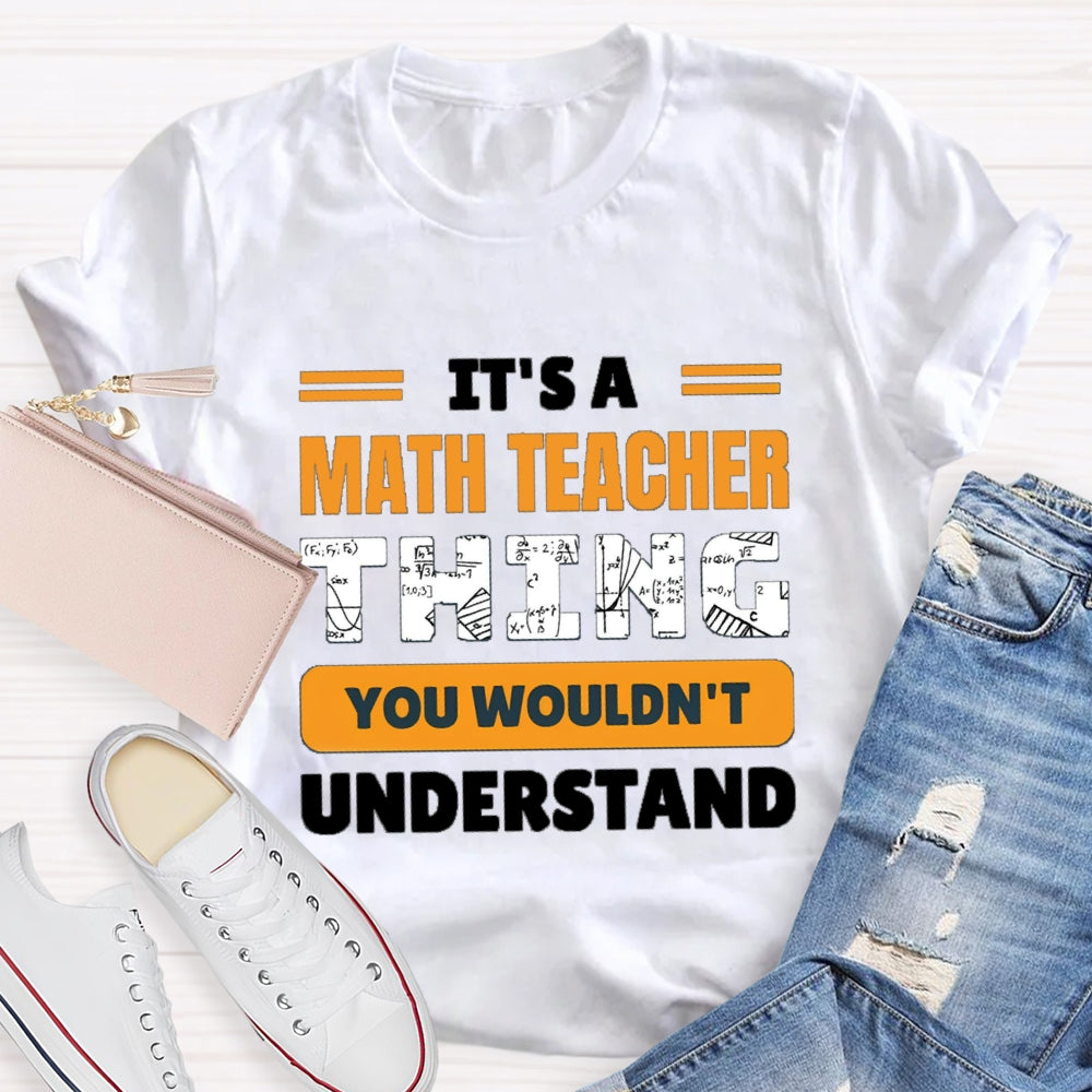 It'S Math Teacher Thing You Wouldn'T Understand T-shirt