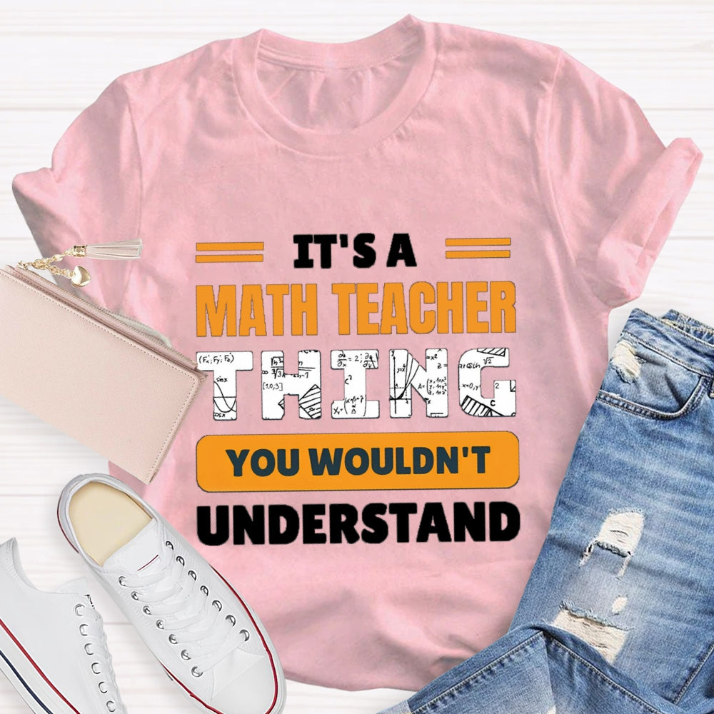 It'S Math Teacher Thing You Wouldn'T Understand T-shirt