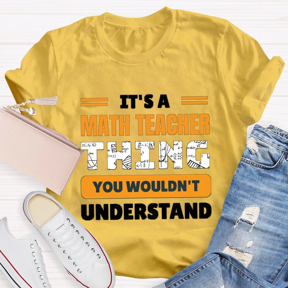 It'S Math Teacher Thing You Wouldn'T Understand T-shirt