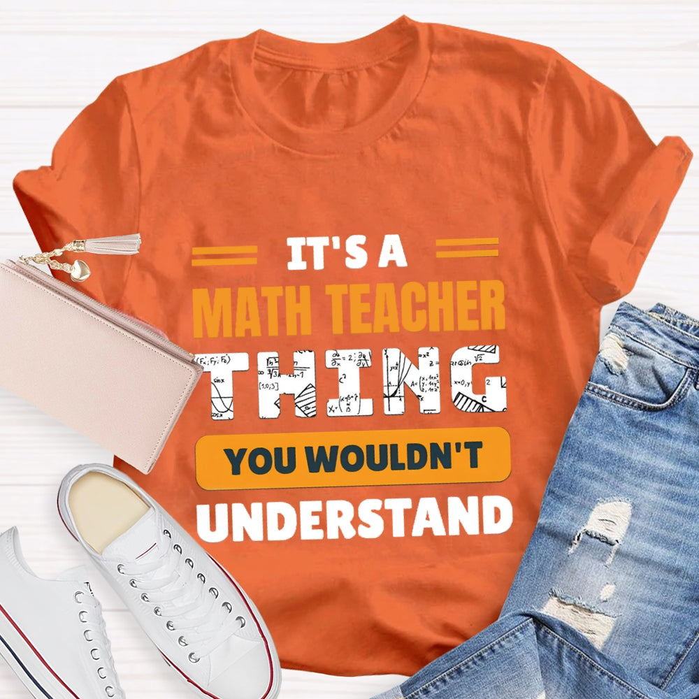 It'S Math Teacher Thing You Wouldn'T Understand T-shirt