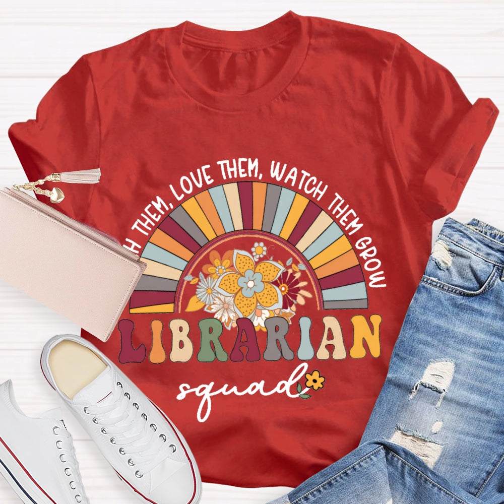Teach Them Love Them Watch Them Grow Librarian Squad T-shirt