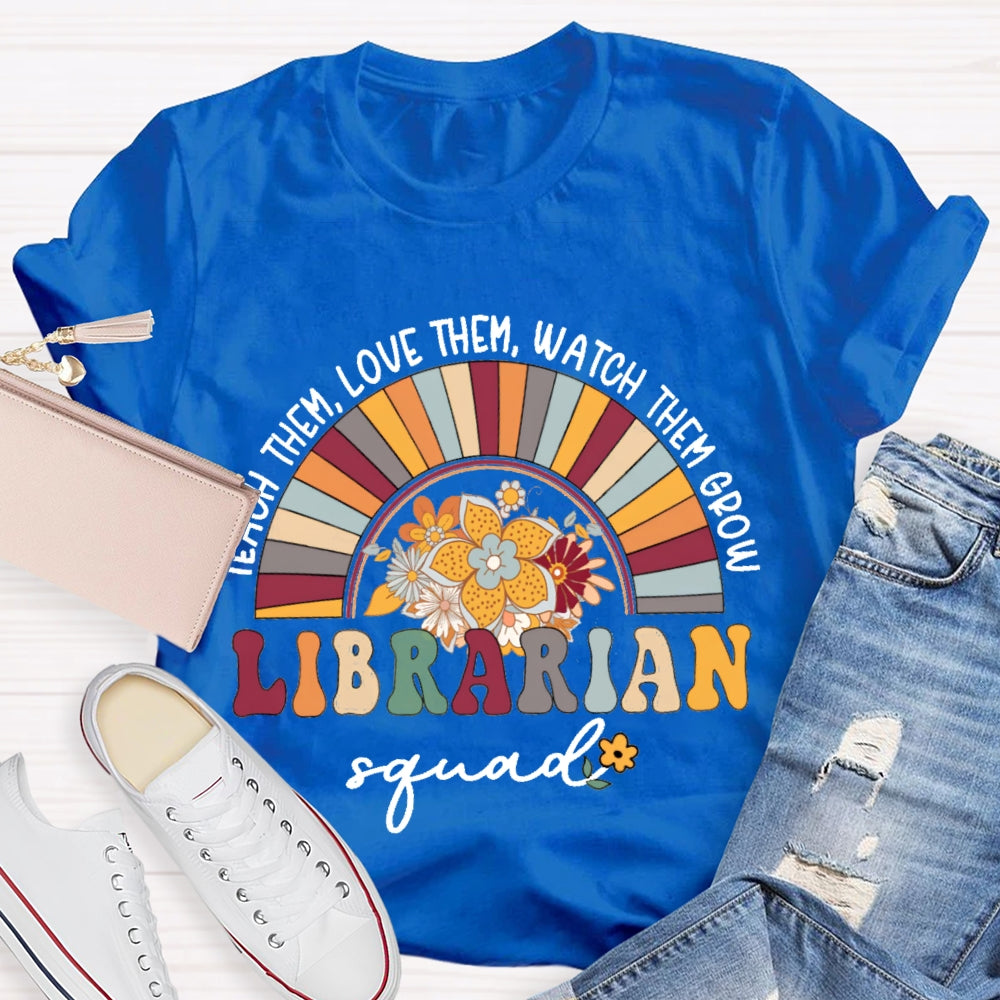 Teach Them Love Them Watch Them Grow Librarian Squad T-shirt