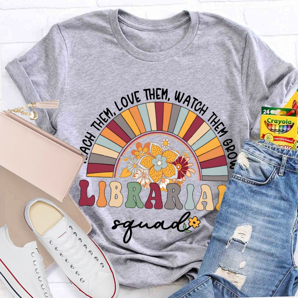 Teach Them Love Them Watch Them Grow Librarian Squad T-shirt