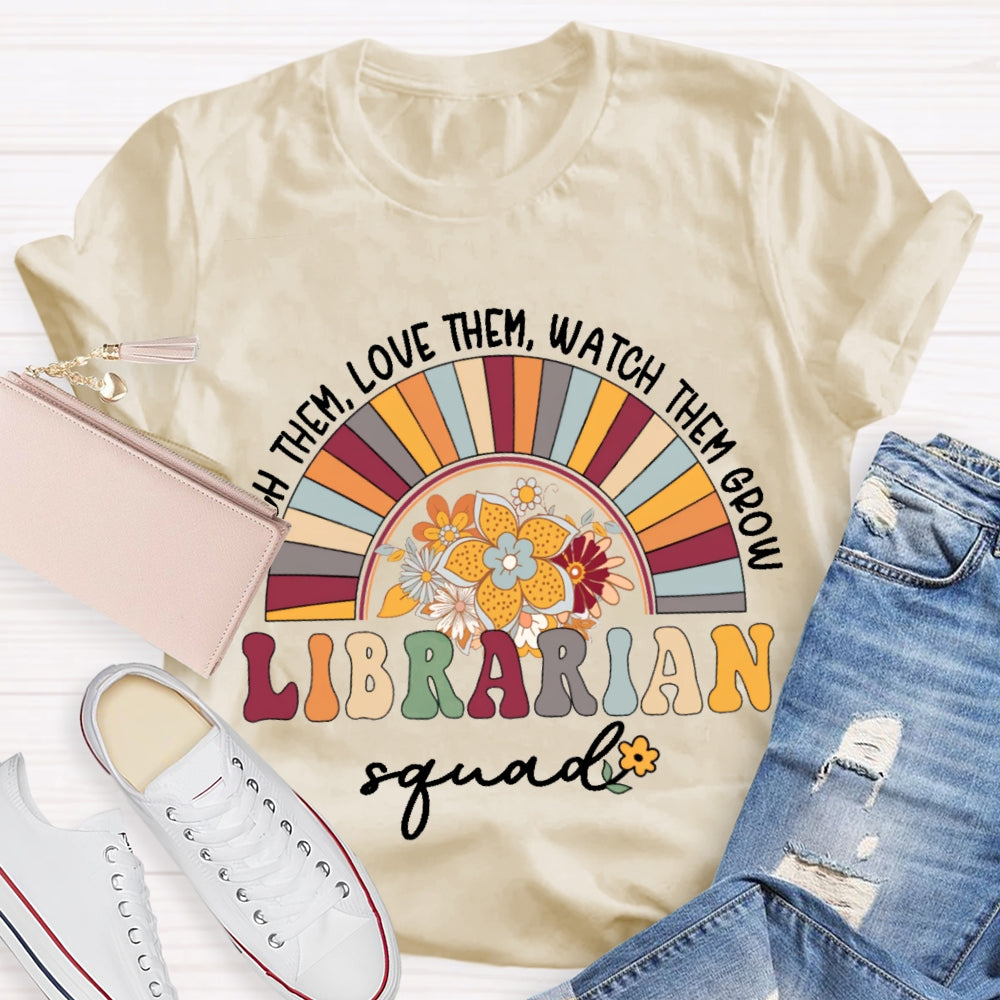Teach Them Love Them Watch Them Grow Librarian Squad T-shirt