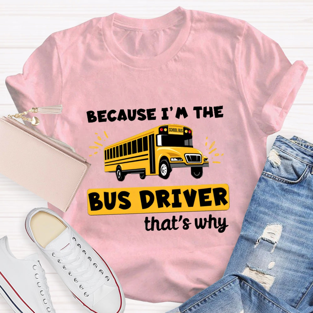 Because I'M The Bus Driver That'S Why T-Shirt