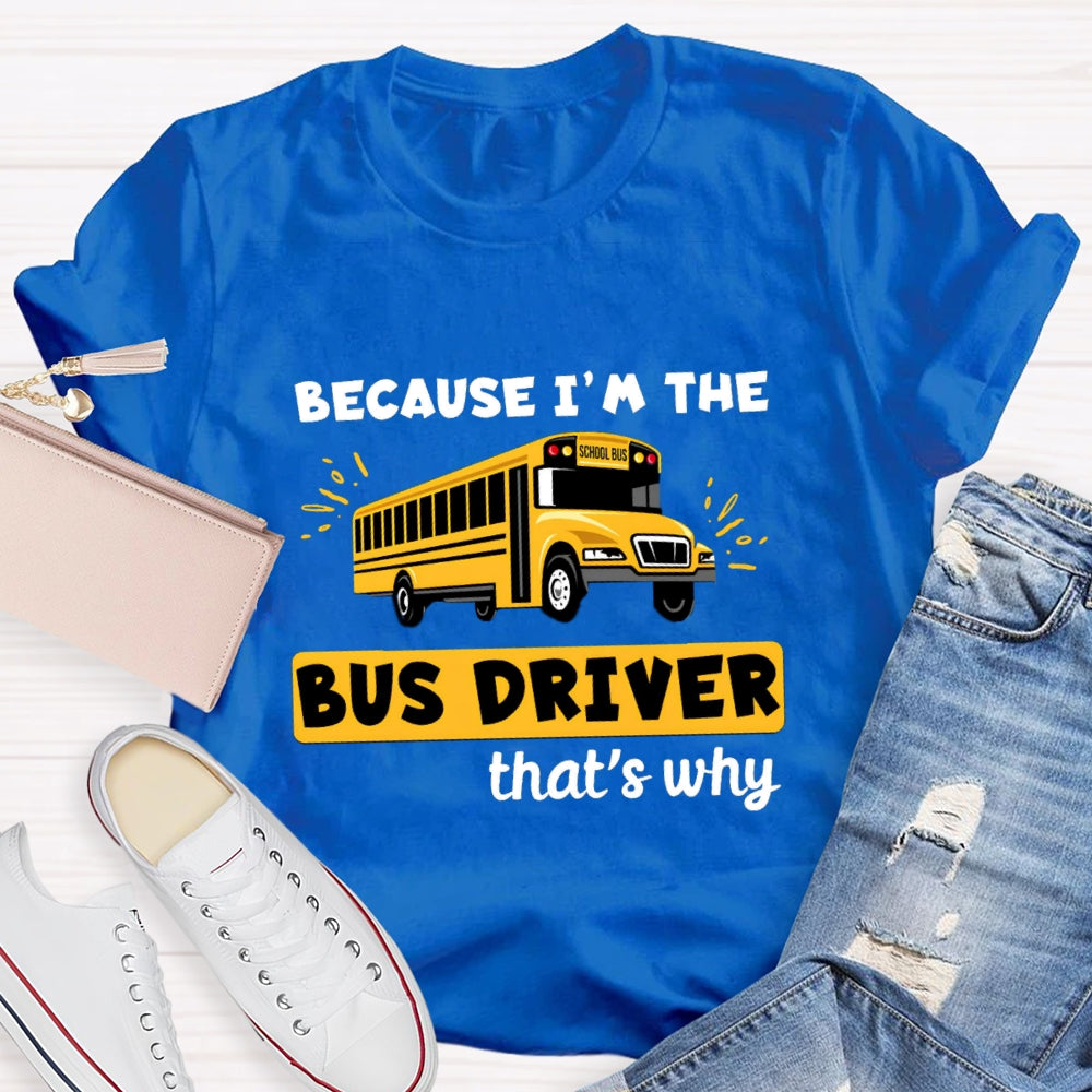Because I'M The Bus Driver That'S Why T-Shirt