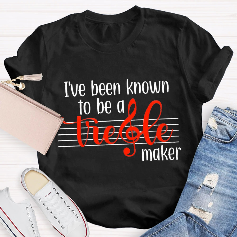 I'Ve Been Know To Be A Treble Maker T-Shirt