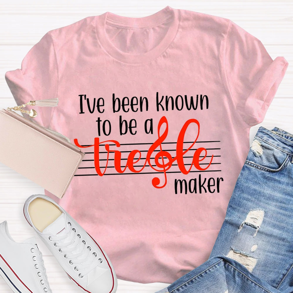 I'Ve Been Know To Be A Treble Maker T-Shirt