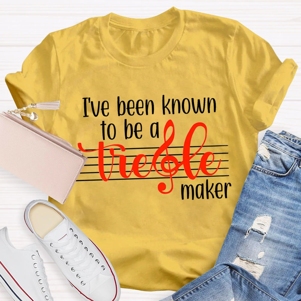 I'Ve Been Know To Be A Treble Maker T-Shirt