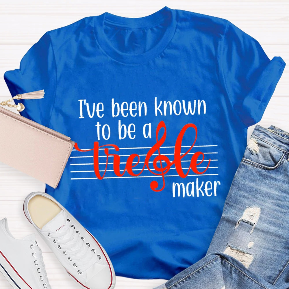 I'Ve Been Know To Be A Treble Maker T-Shirt