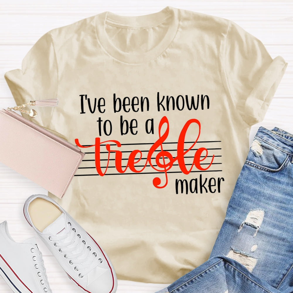I'Ve Been Know To Be A Treble Maker T-Shirt