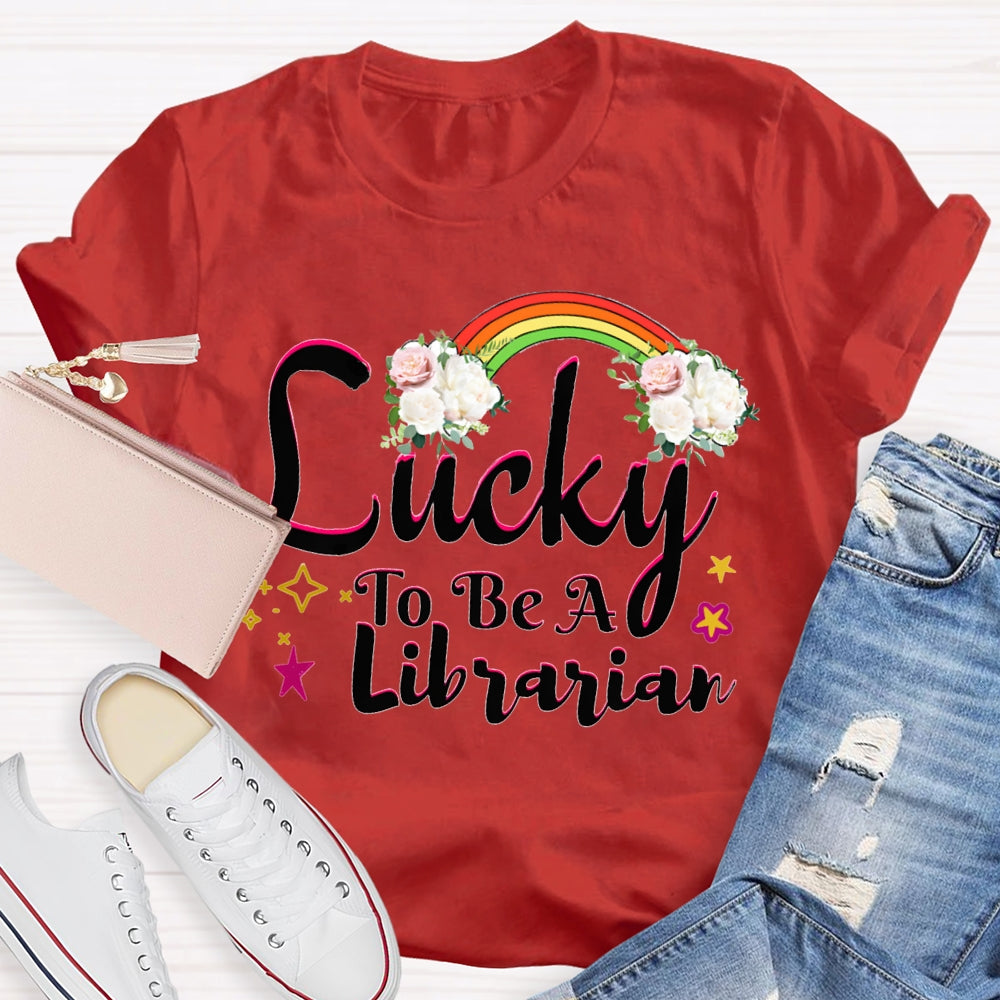 Lucky To Be A Librarian Rainbows And Flowers T-shirt