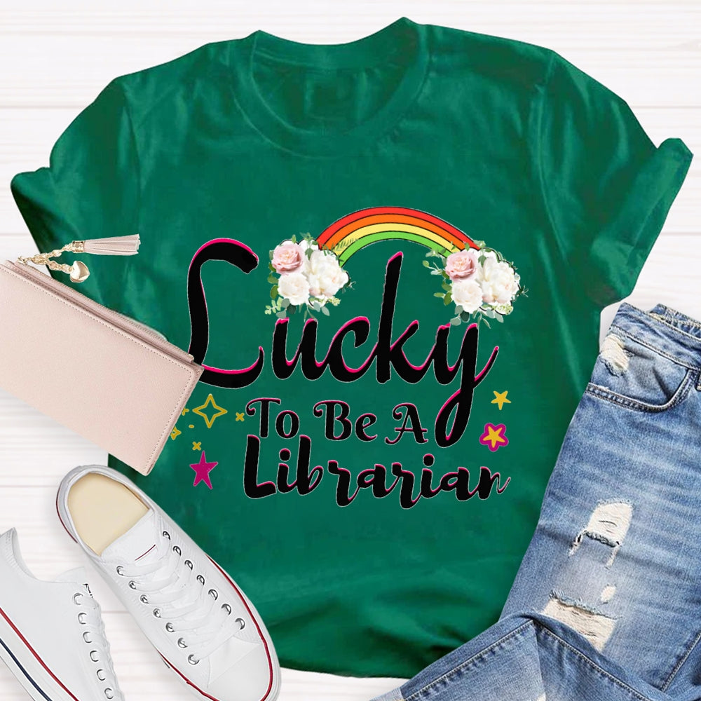 Lucky To Be A Librarian Rainbows And Flowers T-shirt