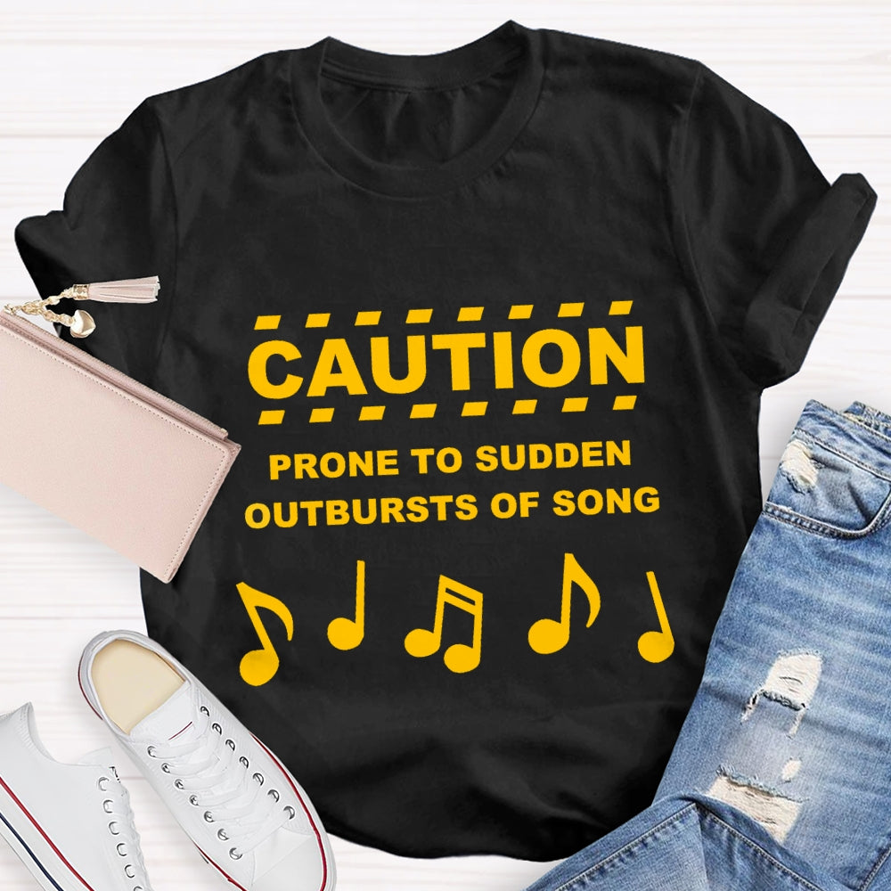 Caution Prone To Sudden Outburst Of Song T-Shirt