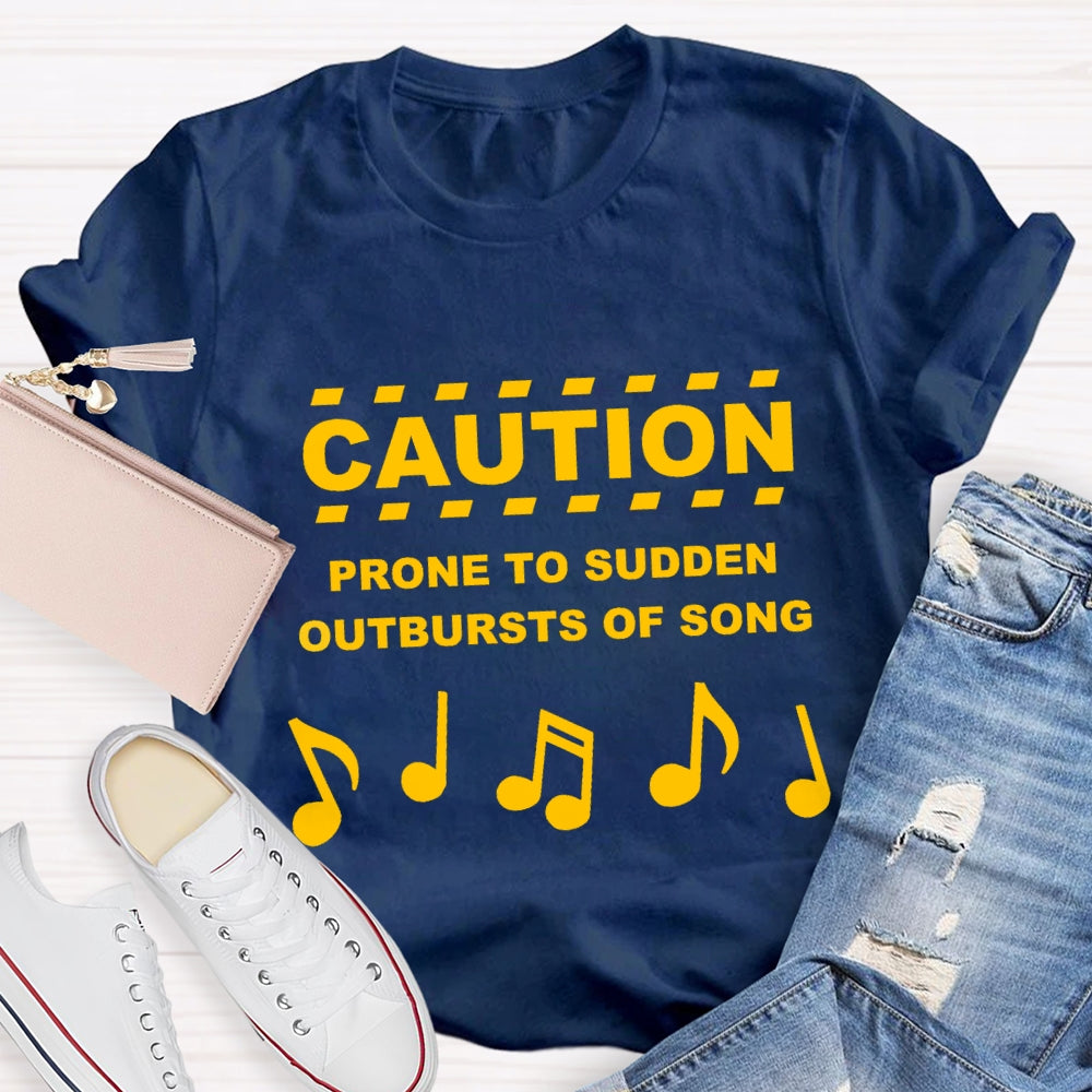 Caution Prone To Sudden Outburst Of Song T-Shirt
