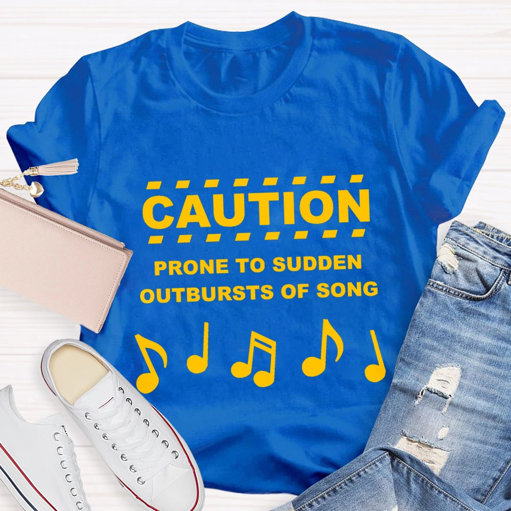 Caution Prone To Sudden Outburst Of Song T-Shirt