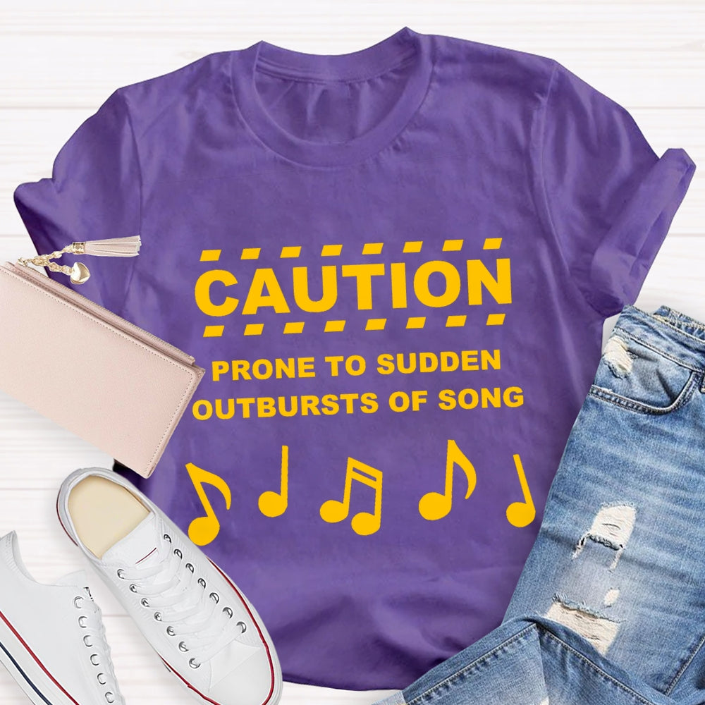 Caution Prone To Sudden Outburst Of Song T-Shirt