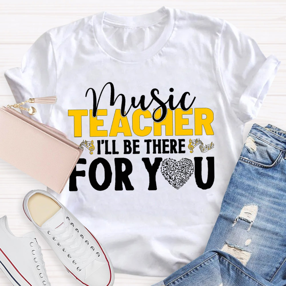 Music Teacher I'Ll Be There For You Music Burns Heart T-shirt