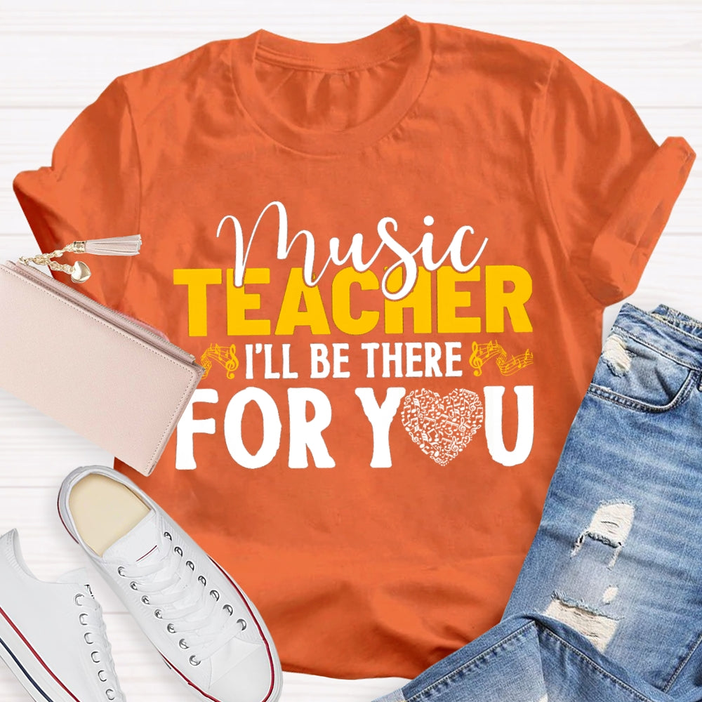 Music Teacher I'Ll Be There For You Music Burns Heart T-shirt