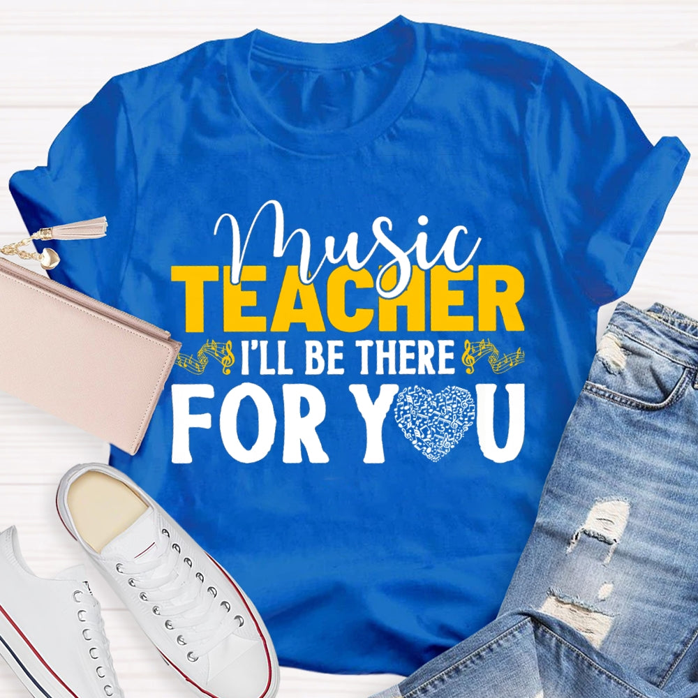 Music Teacher I'Ll Be There For You Music Burns Heart T-shirt