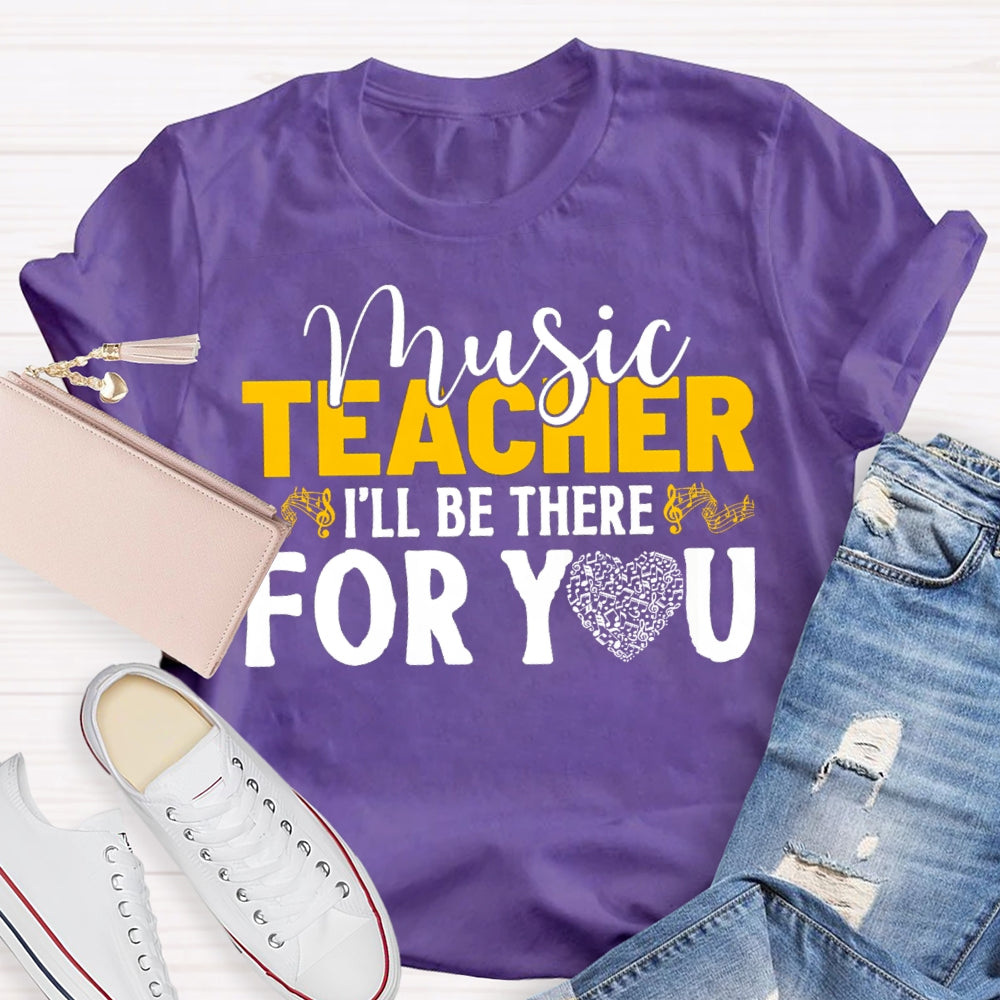 Music Teacher I'Ll Be There For You Music Burns Heart T-shirt