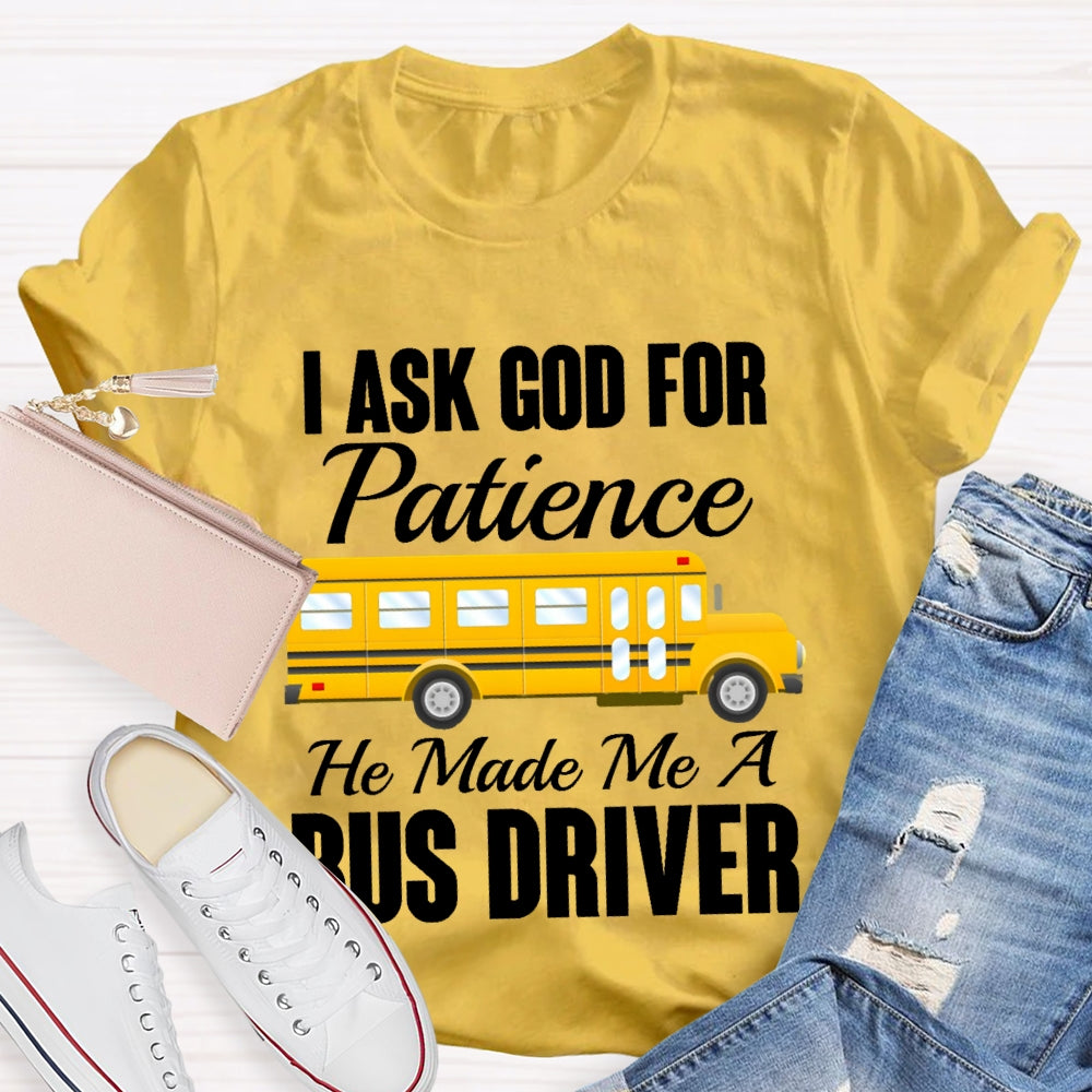 I Asked God For Patience He Made Me A Bus Driver T-shirt