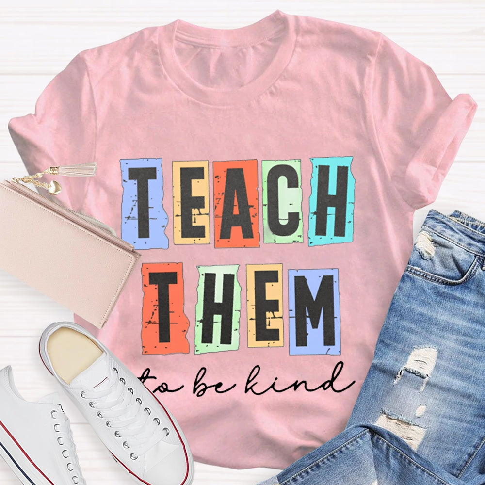 Teach Them To Be Kind T-Shirt