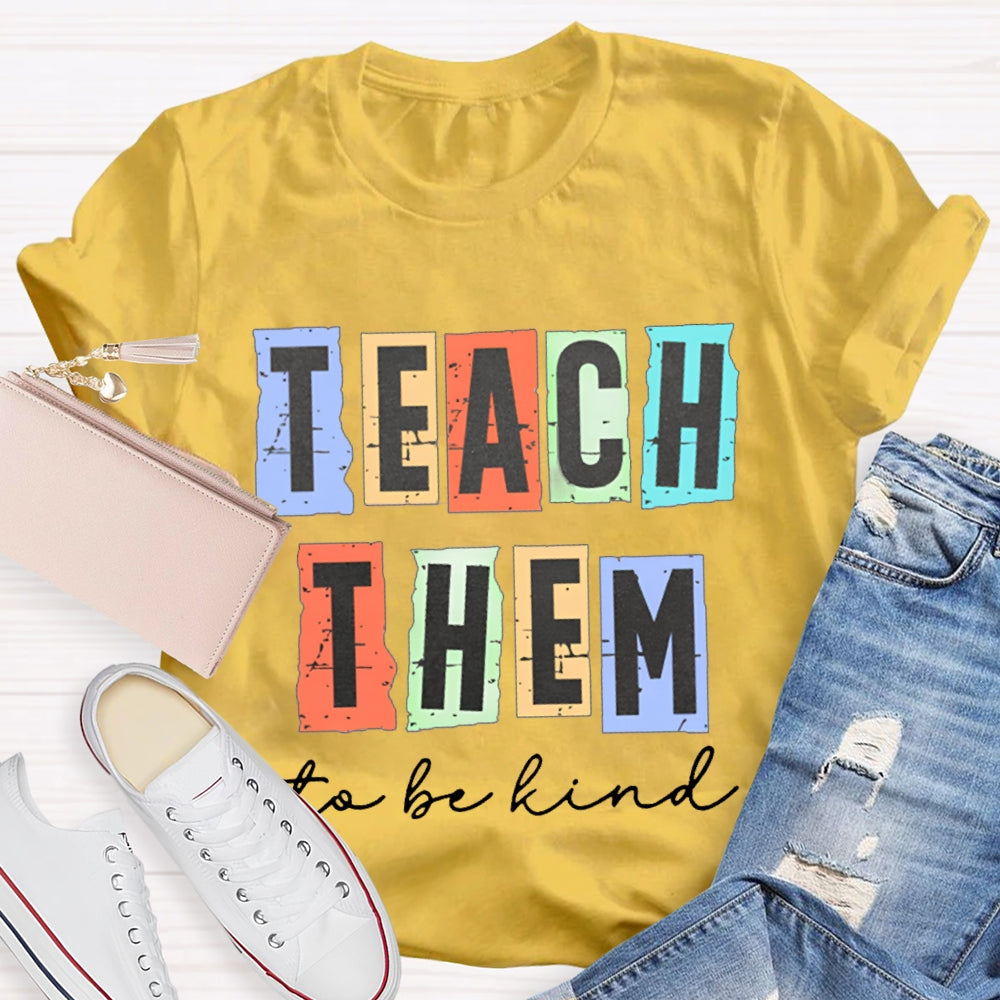 Teach Them To Be Kind T-Shirt