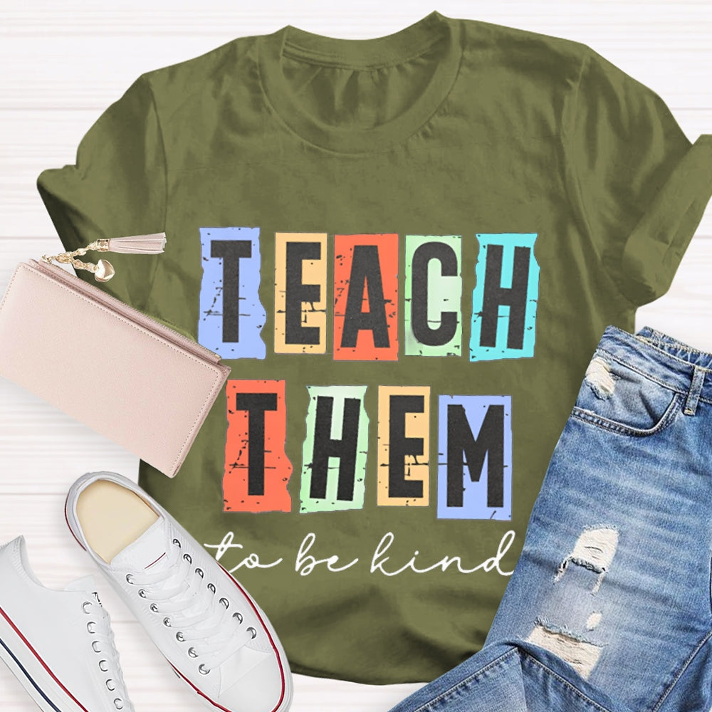 Teach Them To Be Kind T-Shirt