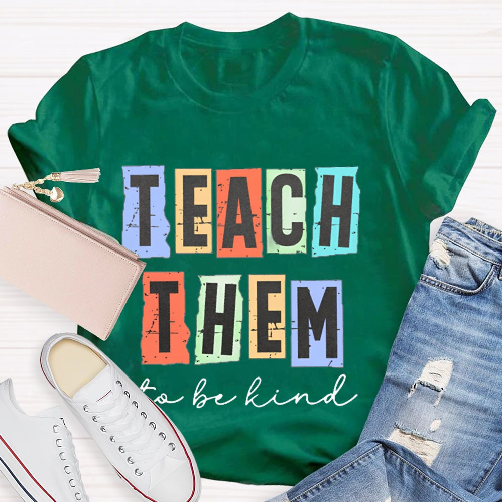 Teach Them To Be Kind T-Shirt