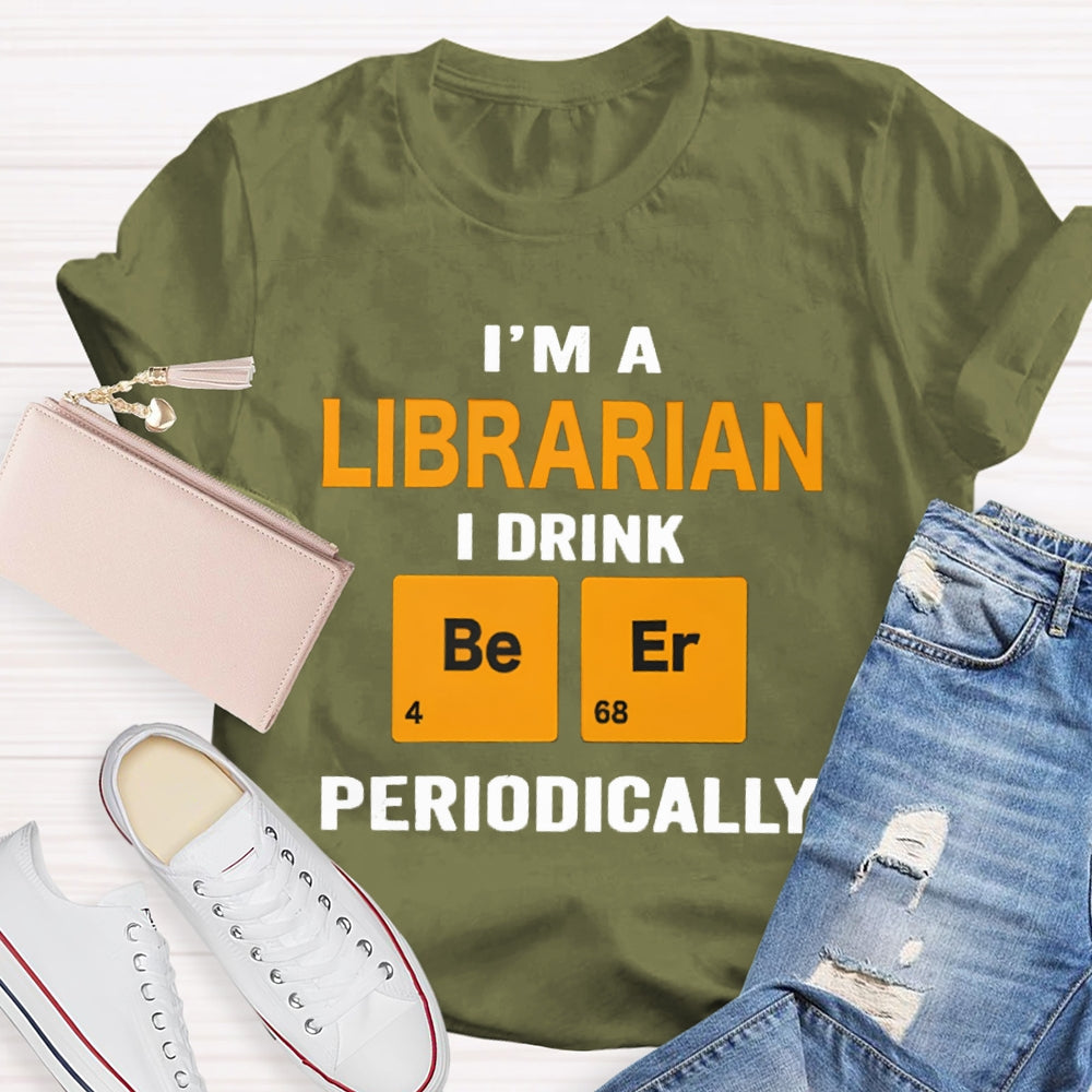 I'M Librarian I Drink Beer Periodically T-shirt
