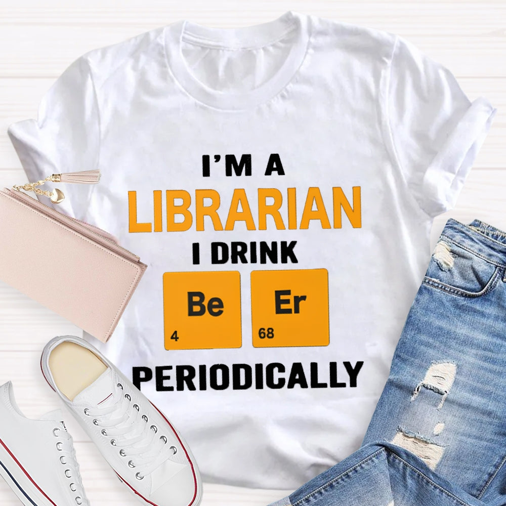 I'M Librarian I Drink Beer Periodically T-shirt