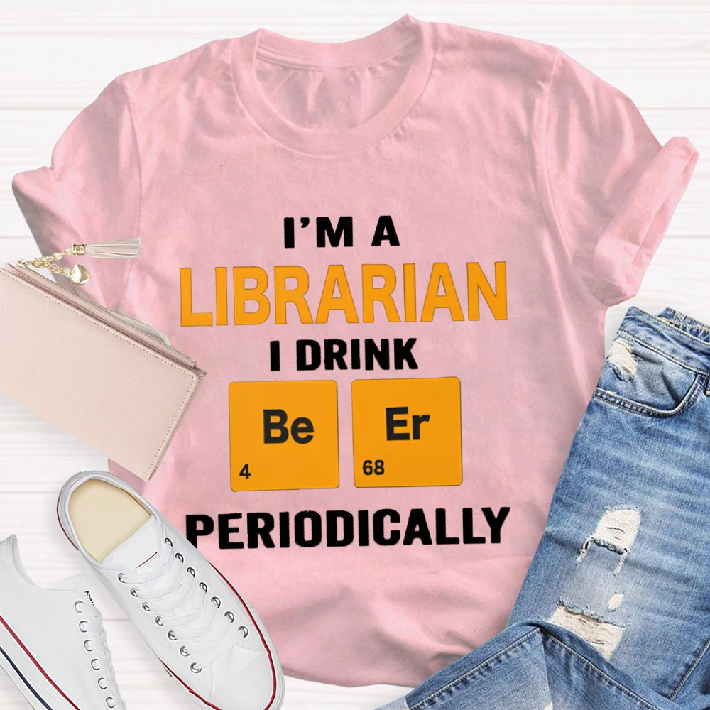I'M Librarian I Drink Beer Periodically T-shirt