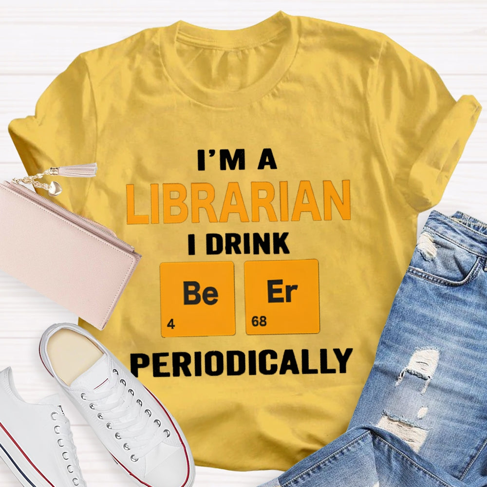 I'M Librarian I Drink Beer Periodically T-shirt