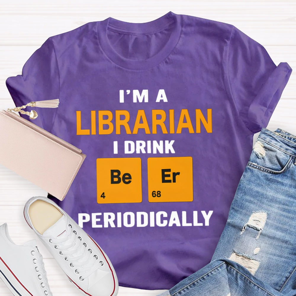 I'M Librarian I Drink Beer Periodically T-shirt