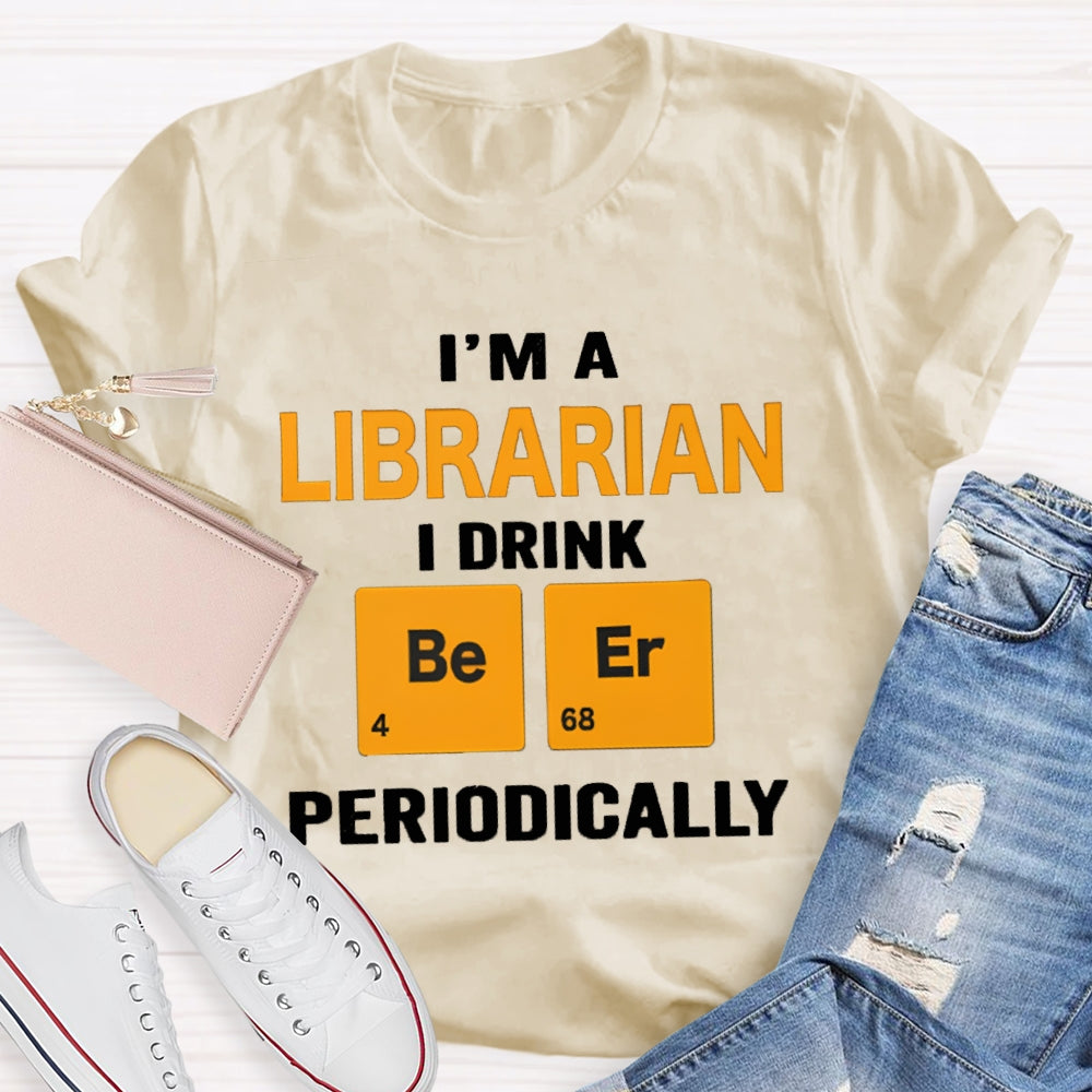 I'M Librarian I Drink Beer Periodically T-shirt