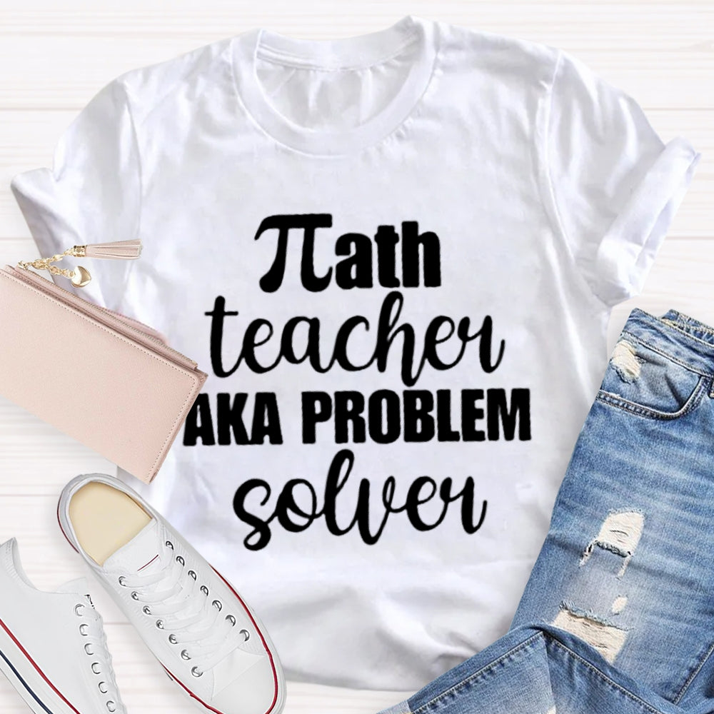 Math Teacher Aka Problems Solver Math Teacher T-shirt