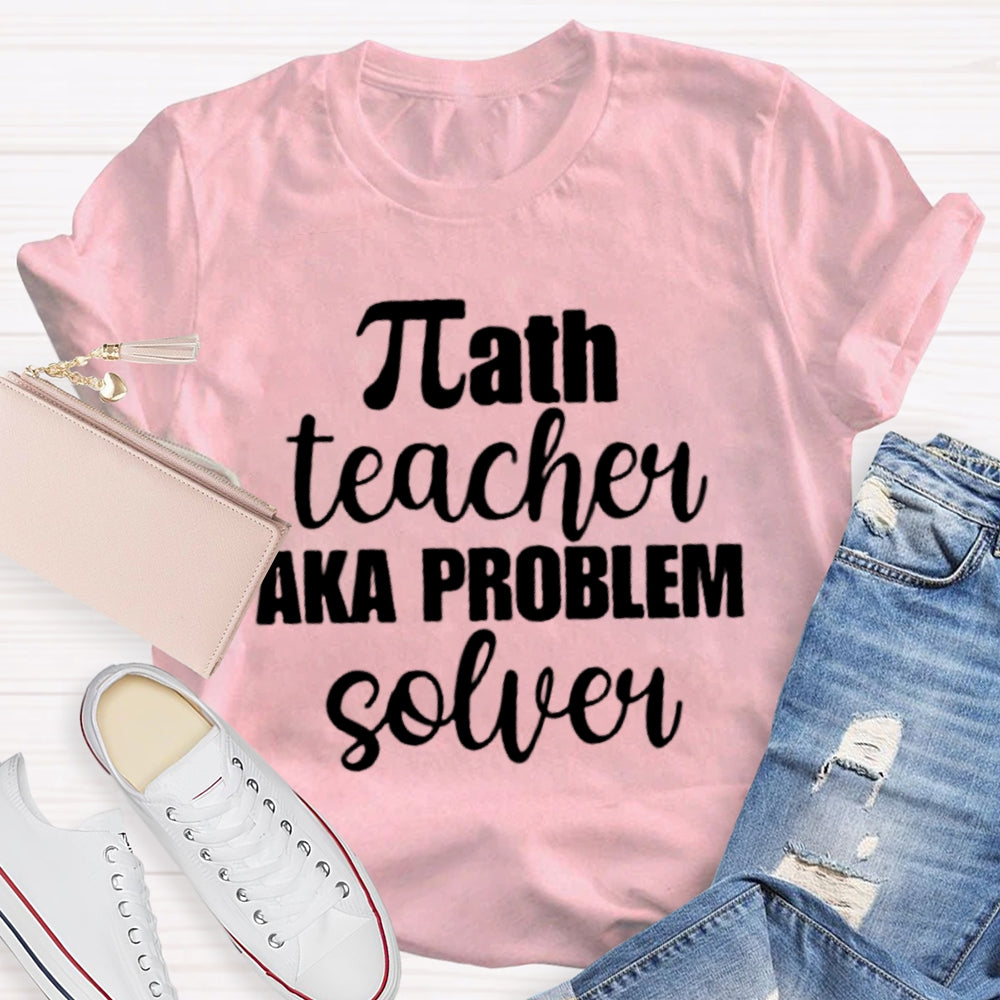Math Teacher Aka Problems Solver Math Teacher T-shirt