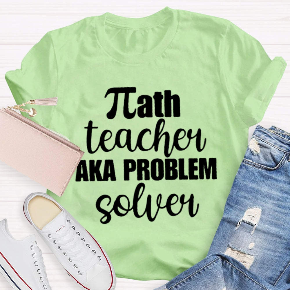 Math Teacher Aka Problems Solver Math Teacher T-shirt