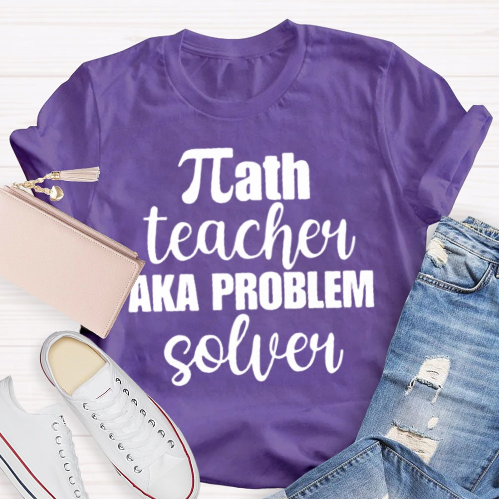 Math Teacher Aka Problems Solver Math Teacher T-shirt