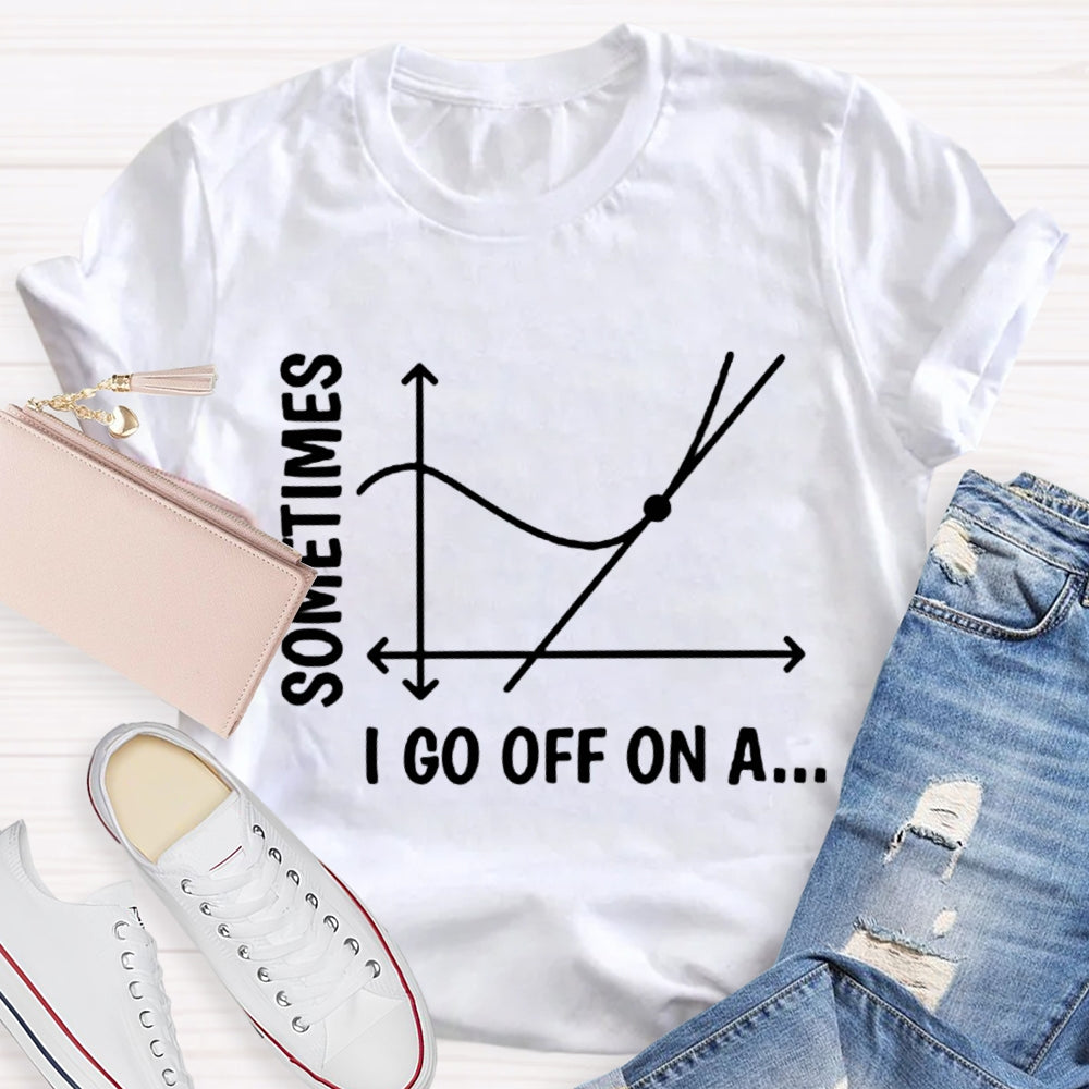 Sometimes I Go Off On A Tangent Funny Math Teacher  T-shirt
